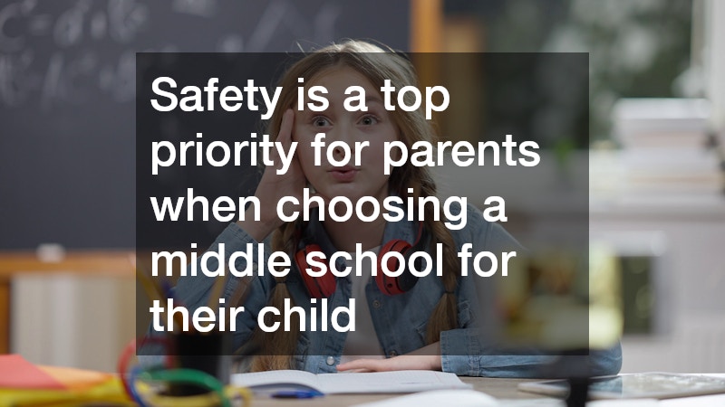 Safety is a top priority for parents when choosing a middle school for their child