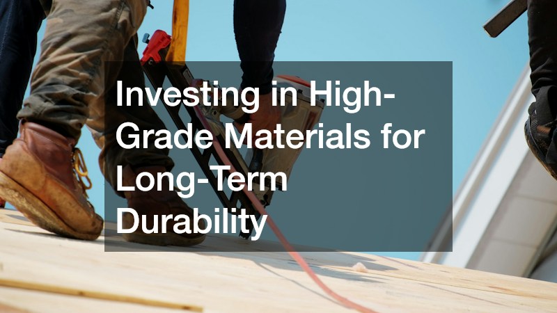 Investing in High-Grade Materials for Long-Term Durability