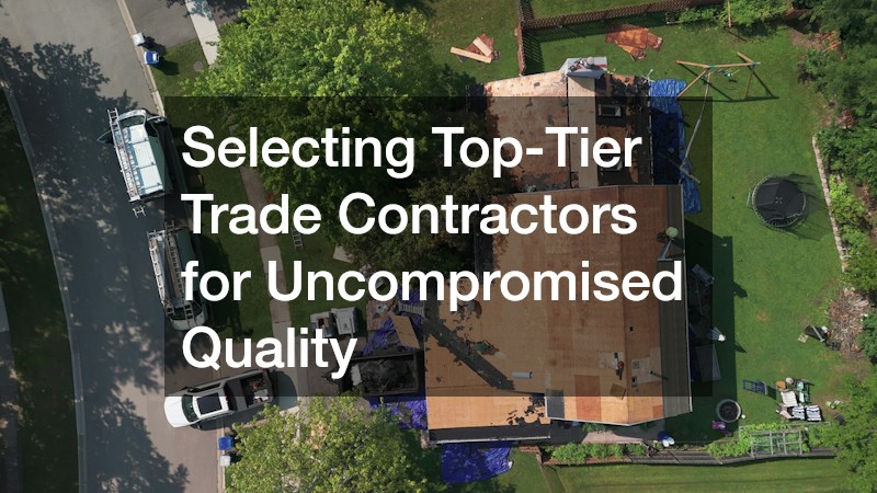 Selecting Top-Tier Trade Contractors for Uncompromised Quality
