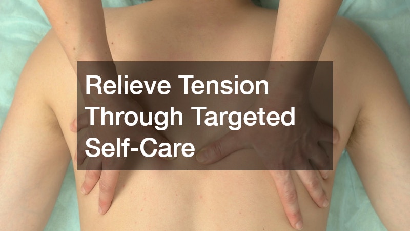 Relieve Tension Through Targeted Self-Care
