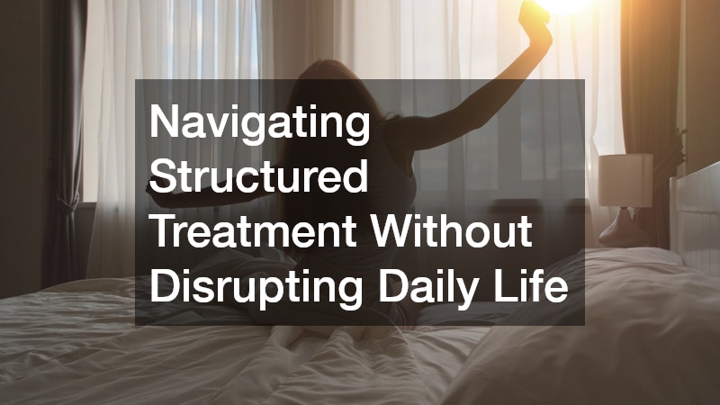 Navigating Structured Treatment Without Disrupting Daily Life