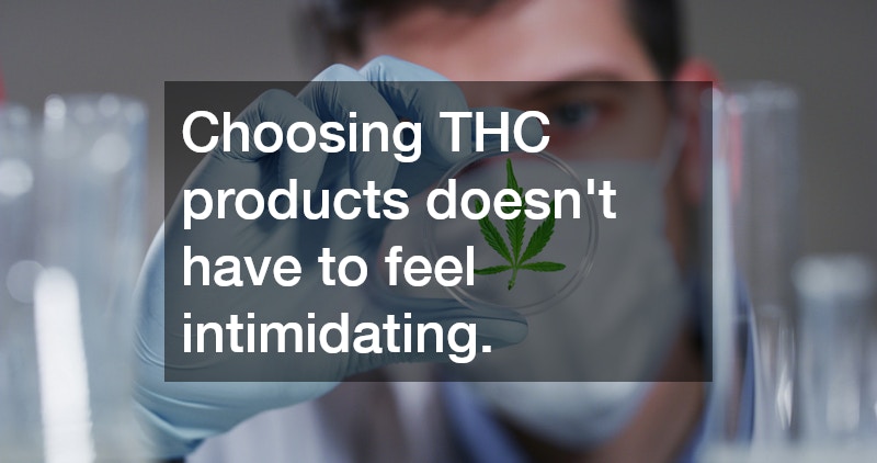 Choosing THC products doesn’t have to feel intimidating.