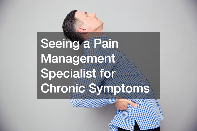 Seeing a Pain Management Specialist for Chronic Symptoms