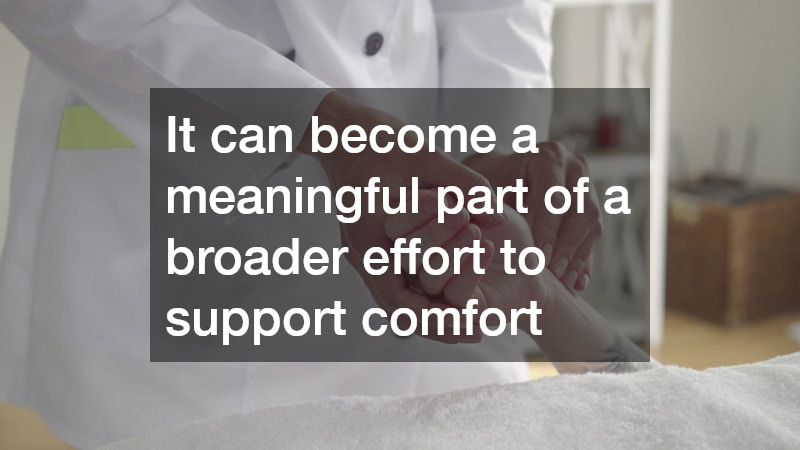 It can become a meaningful part of a broader effort to support comfort
