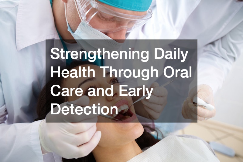 Strengthening Daily Health Through Oral Care and Early Detection