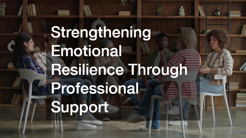 Strengthening Emotional Resilience Through Professional Support