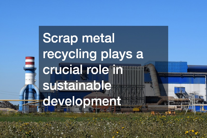Scrap metal recycling plays a crucial role in sustainable development