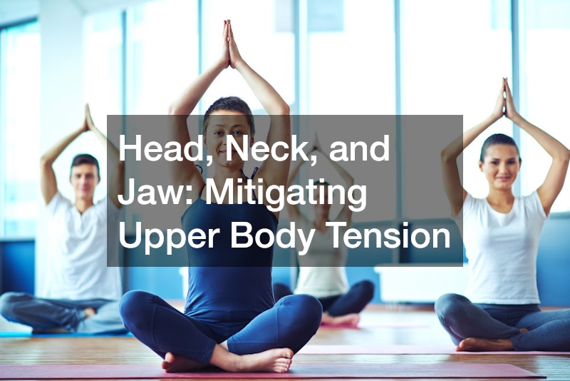Head, Neck, and Jaw: Mitigating Upper Body Tension