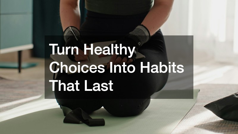 Turn Healthy Choices Into Habits That Last