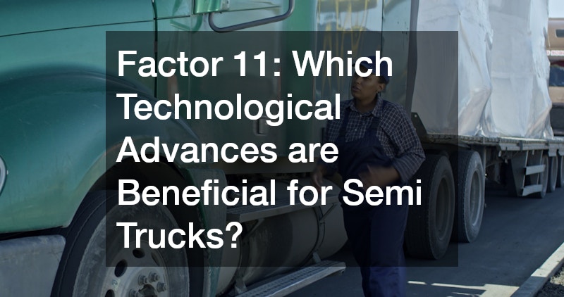 Factor 11: Which Technological Advances are Beneficial for Semi Trucks?