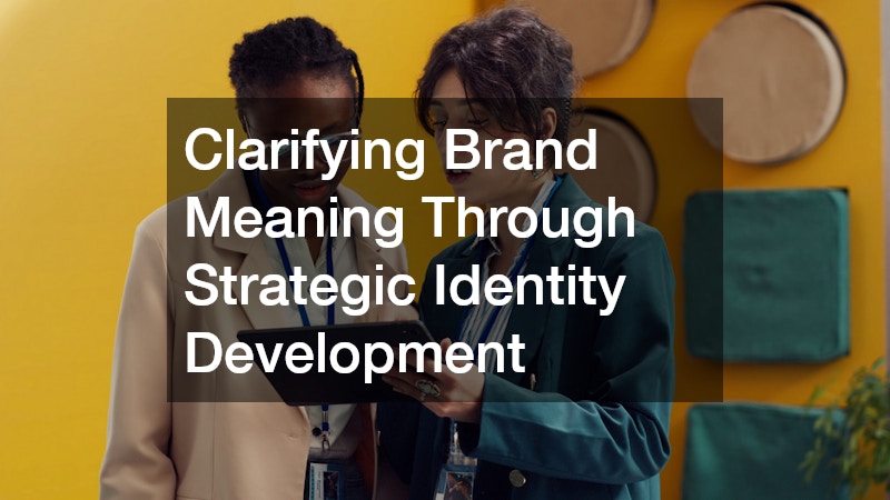 Clarifying Brand Meaning Through Strategic Identity Development