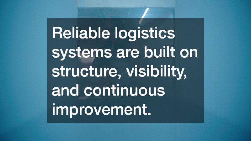 Reliable logistics systems are built on structure, visibility, and continuous improvement.