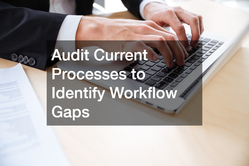 Audit Current Processes to Identify Workflow Gaps