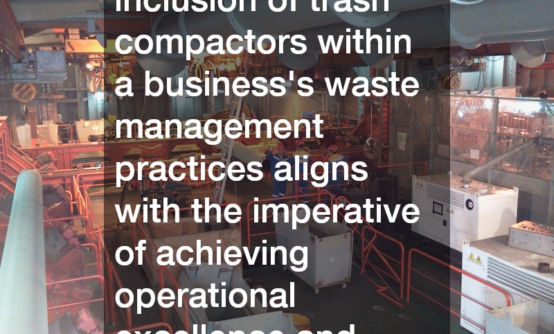 The strategic inclusion of trash compactors within a business
