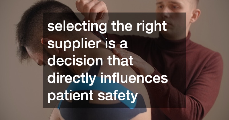 selecting the right supplier is a decision that directly influences patient safety
