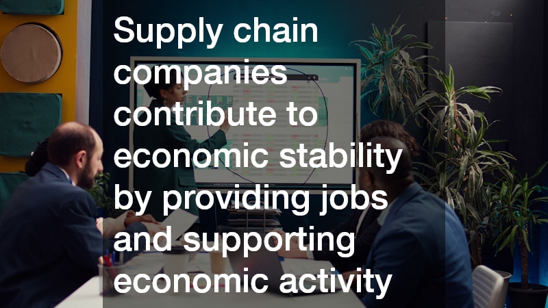 Supply chain companies contribute to economic stability by providing jobs and supporting economic activity