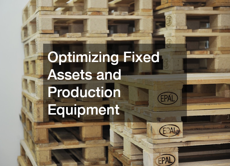 Optimizing Fixed Assets and Production Equipment