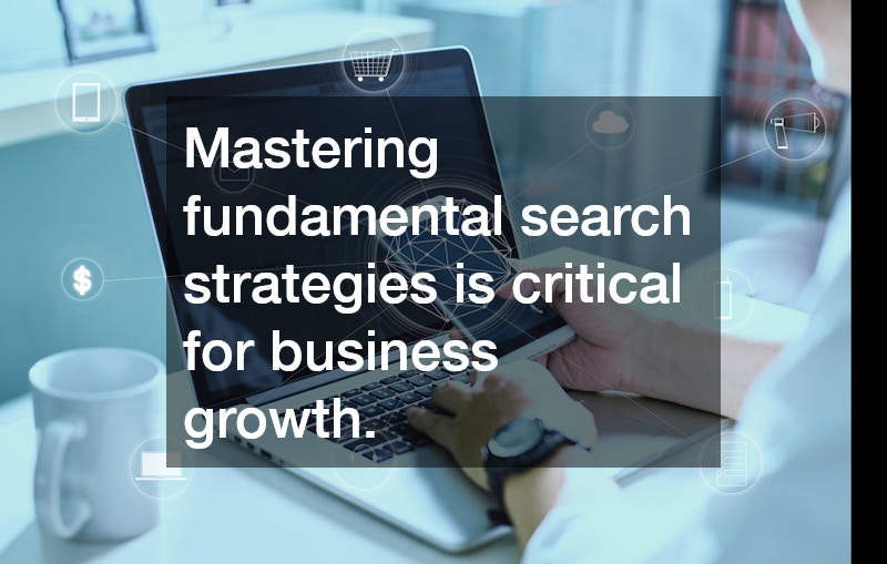 Mastering fundamental search strategies is critical for business growth.