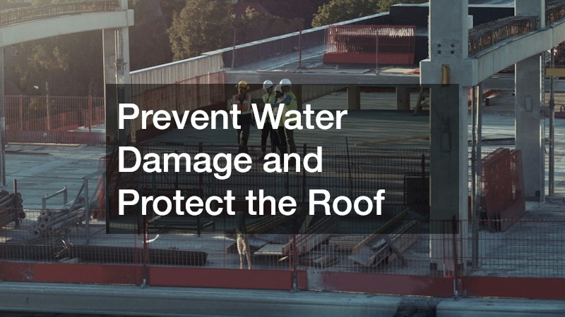 Prevent Water Damage and Protect the Roof