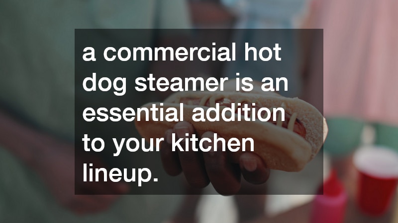 a commercial hot dog steamer is an essential addition to your kitchen lineup.