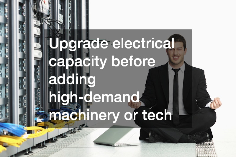 Upgrade electrical capacity before adding high-demand machinery or tech