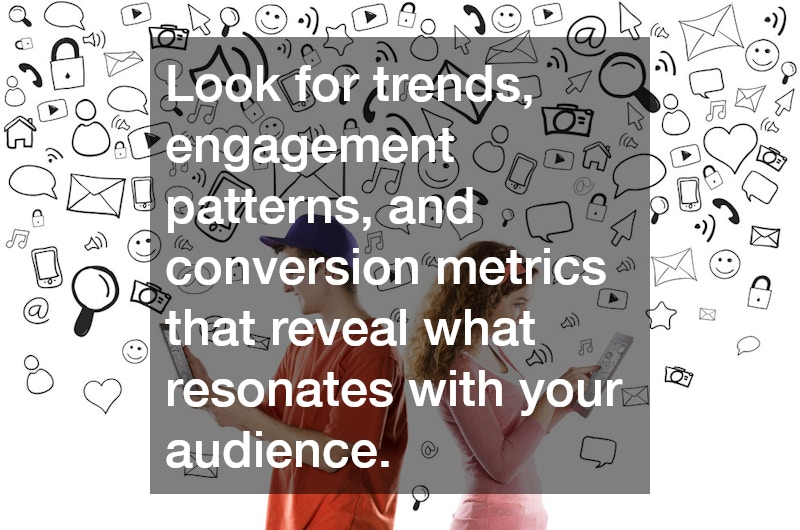 Look for trends, engagement patterns, and conversion metrics that reveal what resonates with your audience.