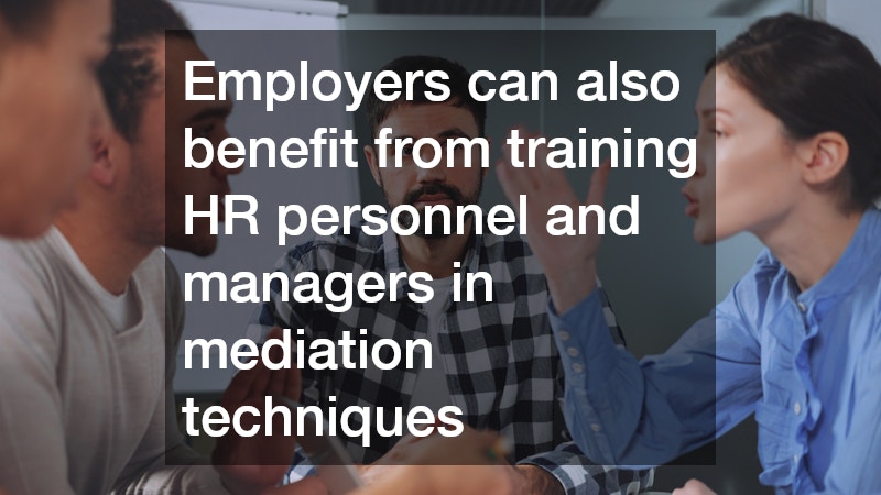 Employers can also benefit from training HR personnel and managers in mediation techniques