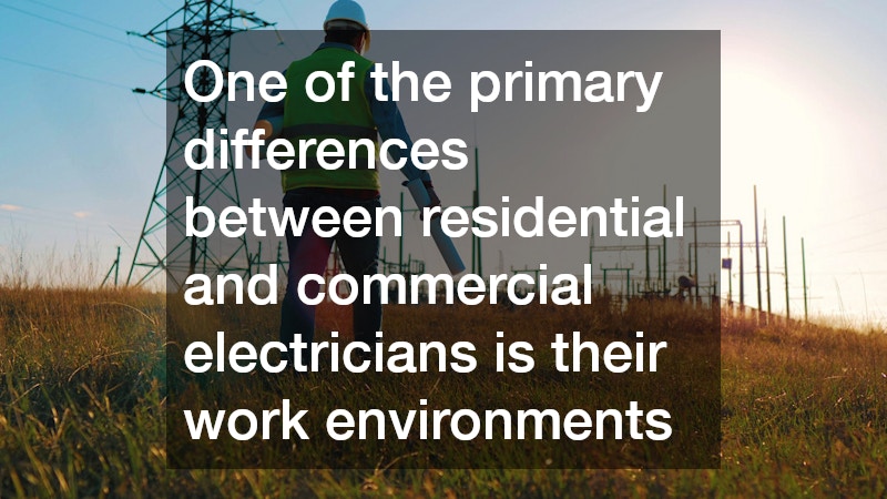 One of the primary differences between residential and commercial electricians is their work environments