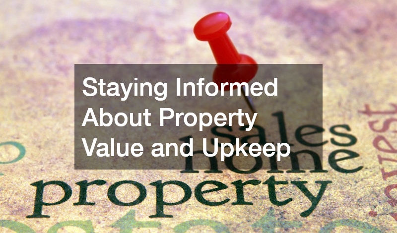 Staying Informed About Property Value and Upkeep