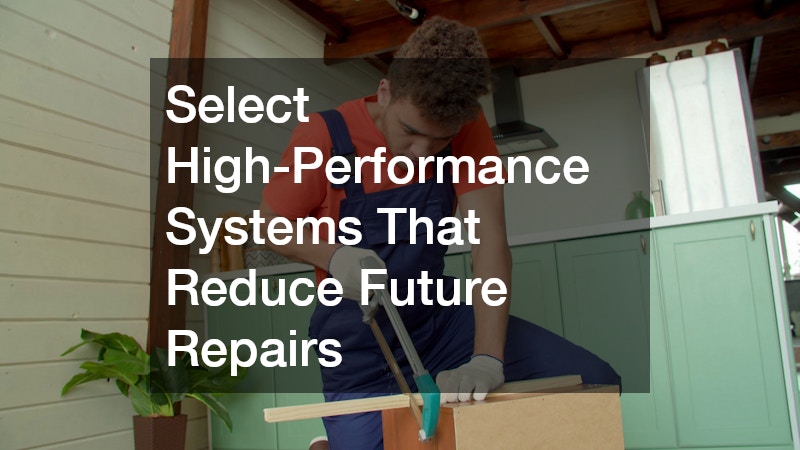 Select High-Performance Systems That Reduce Future Repairs