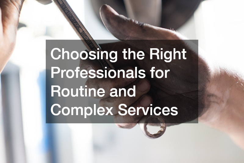 Choosing the Right Professionals for Routine and Complex Services