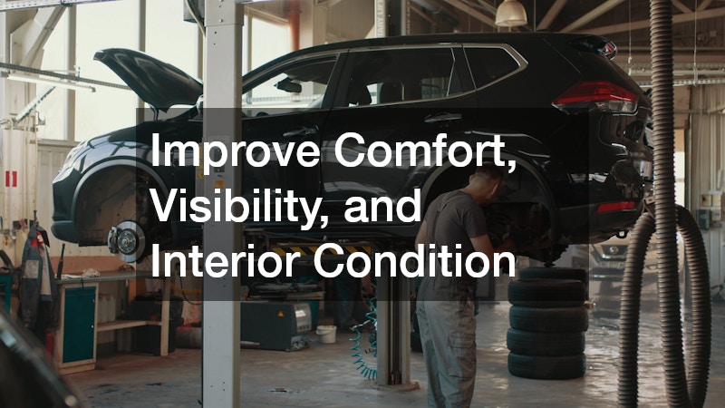 Improve Comfort, Visibility, and Interior Condition