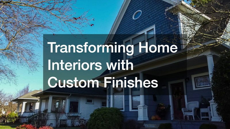 Transforming Home Interiors with Custom Finishes