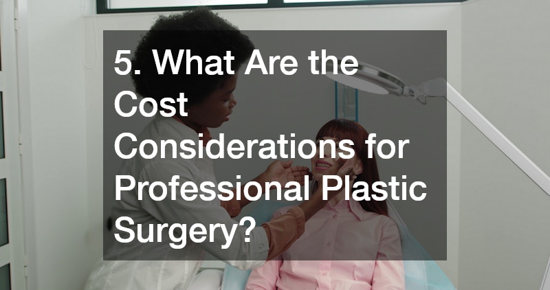 5. What Are the Cost Considerations for Professional Plastic Surgery?