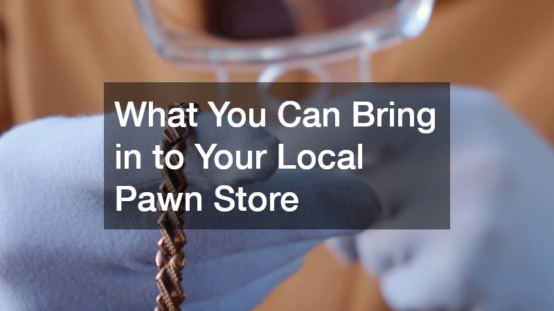 What You Can Bring in to Your Local Pawn Store
