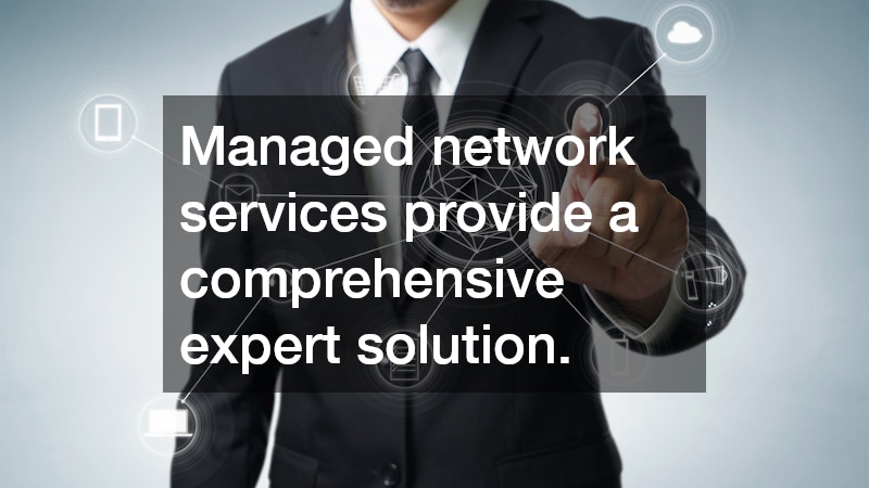 Managed network services provide a comprehensive expert solution.
