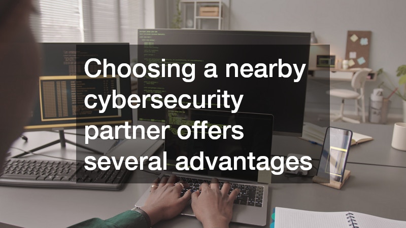 Choosing a nearby cybersecurity partner offers several advantages