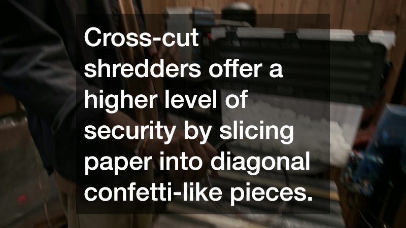 Cross-cut shredders offer a higher level of security by slicing paper into diagonal confetti-like pieces.