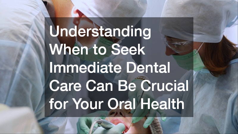 Understanding When to Seek Immediate Dental Care Can Be Crucial for Your Oral Health