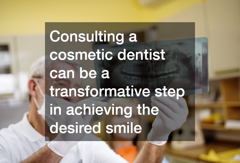 Consulting a cosmetic dentist can be a transformative step in achieving the desired smile