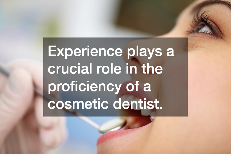 Experience plays a crucial role in the proficiency of a cosmetic dentist.