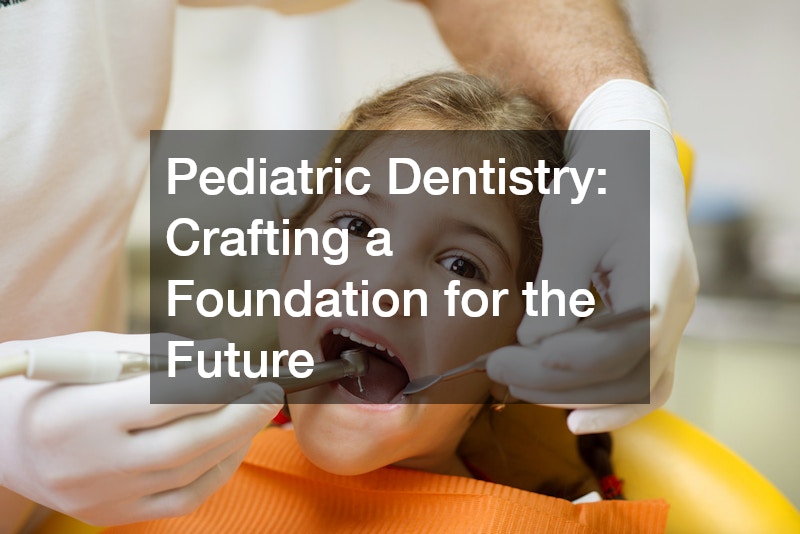 Pediatric Dentistry: Crafting a Foundation for the Future