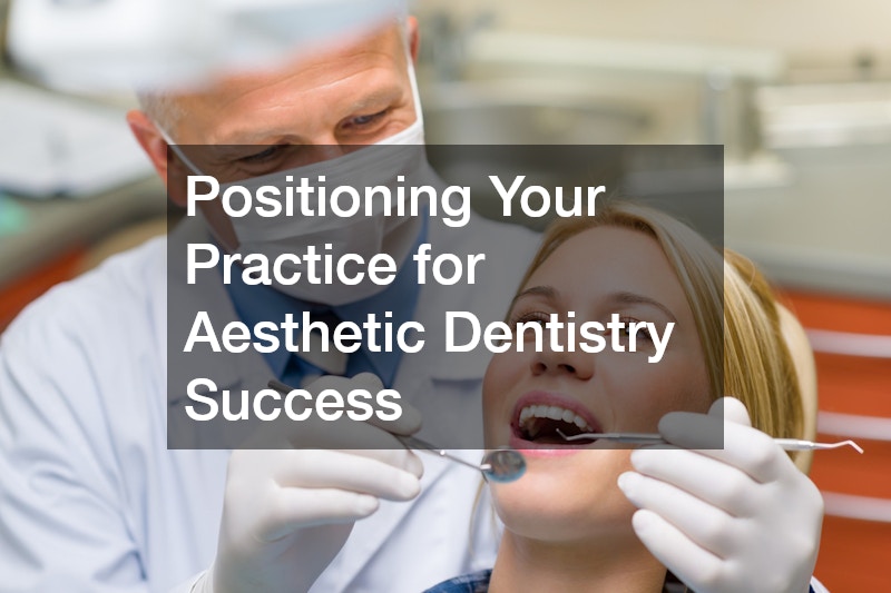 Positioning Your Practice for Aesthetic Dentistry Success
