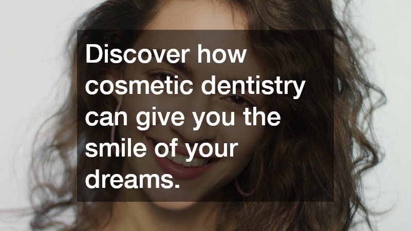 Discover how cosmetic dentistry can give you the smile of your dreams.