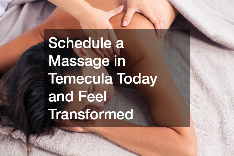 Schedule a Massage in Temecula Today and Feel Transformed