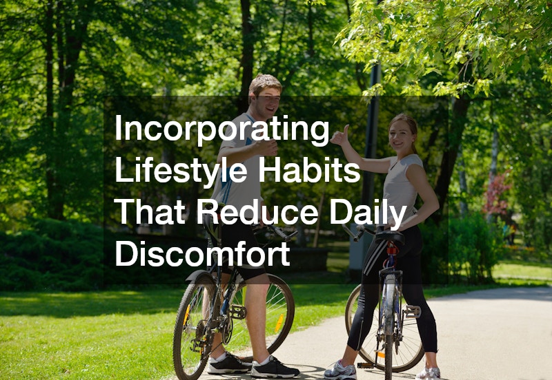 Incorporating Lifestyle Habits That Reduce Daily Discomfort