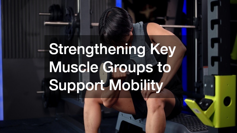 Strengthening Key Muscle Groups to Support Mobility