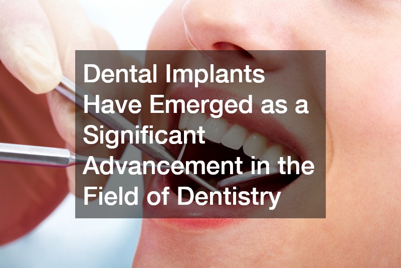 Dental Implants Have Emerged as a Significant Advancement in the Field of Dentistry
