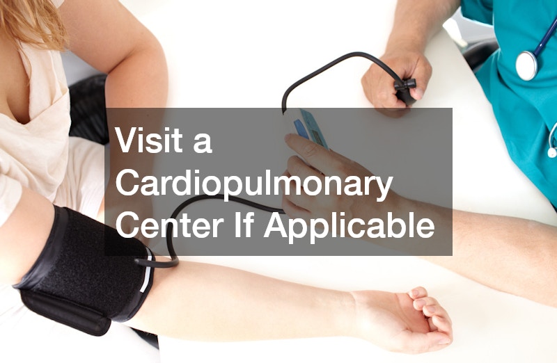 Visit a Cardiopulmonary Center If Applicable