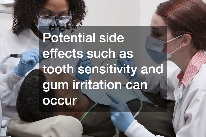 Potential side effects such as tooth sensitivity and gum irritation can occur